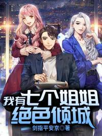 我有七个姐姐绝色倾城全文免费阅读无弹窗笔趣阁