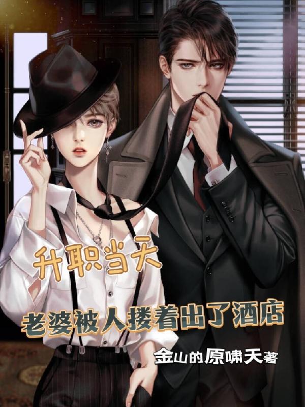 升职当天老婆被人搂着出了酒店相似