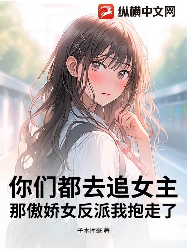 那傲娇女反派我抱走了 子木挥毫