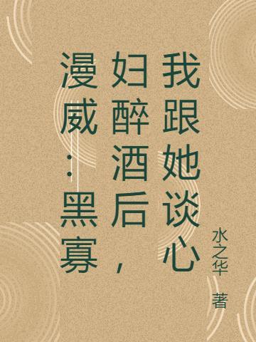 漫威黑寡妇醉酒后我跟她谈心