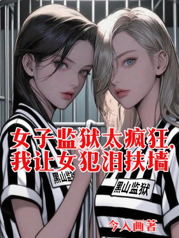 女子监狱太疯狂我让女犯泪扶墙林夕是第几章